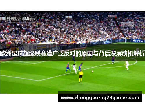 欧洲足球超级联赛遭广泛反对的原因与背后深层动机解析