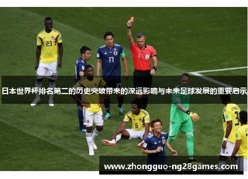 日本世界杯排名第二的历史突破带来的深远影响与未来足球发展的重要启示