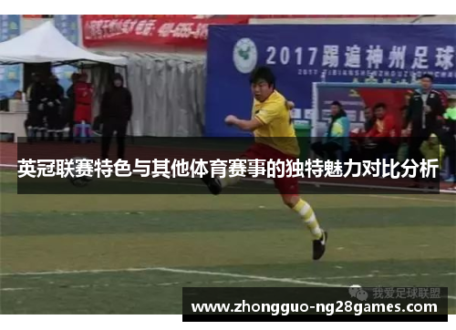 英冠联赛特色与其他体育赛事的独特魅力对比分析