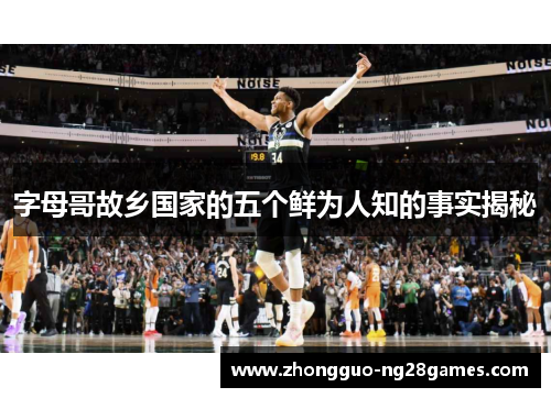 字母哥故乡国家的五个鲜为人知的事实揭秘 字母哥故乡国家的五个鲜为人知的事实揭秘