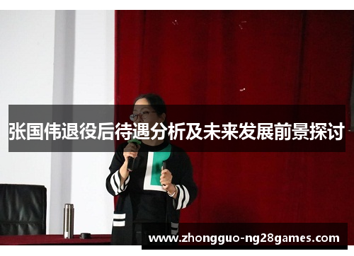 张国伟退役后待遇分析及未来发展前景探讨