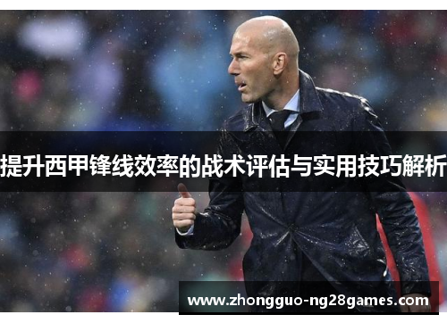 提升西甲锋线效率的战术评估与实用技巧解析