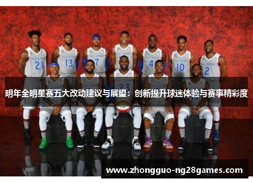 明年全明星赛五大改动建议与展望：创新提升球迷体验与赛事精彩度