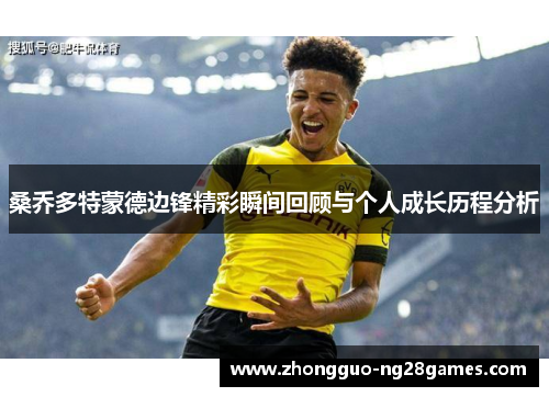 桑乔多特蒙德边锋精彩瞬间回顾与个人成长历程分析 桑乔多特蒙德边锋精彩瞬间回顾与个人成长历程分析