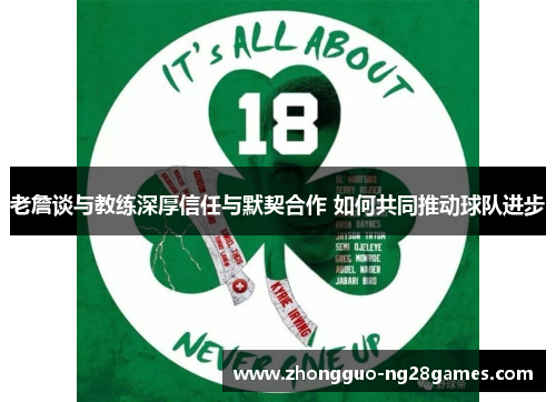 老詹谈与教练深厚信任与默契合作 如何共同推动球队进步 老詹谈与教练深厚信任与默契合作 如何共同推动球队进步