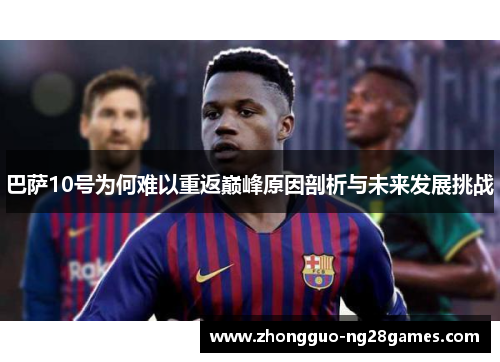 巴萨10号为何难以重返巅峰原因剖析与未来发展挑战