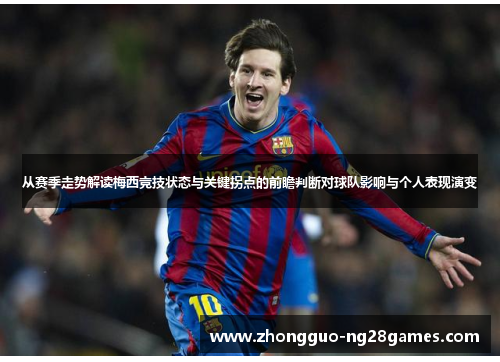从赛季走势解读梅西竞技状态与关键拐点的前瞻判断对球队影响与个人表现演变