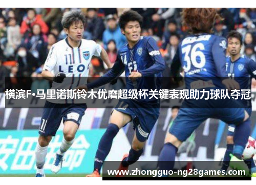 横滨F·马里诺斯铃木优磨超级杯关键表现助力球队夺冠