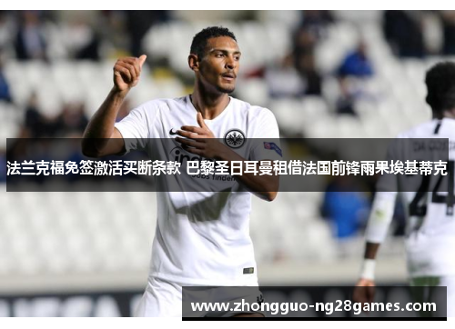 法兰克福免签激活买断条款 巴黎圣日耳曼租借法国前锋雨果埃基蒂克