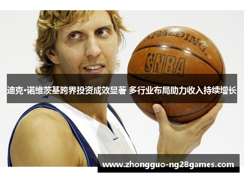 迪克·诺维茨基跨界投资成效显著 多行业布局助力收入持续增长