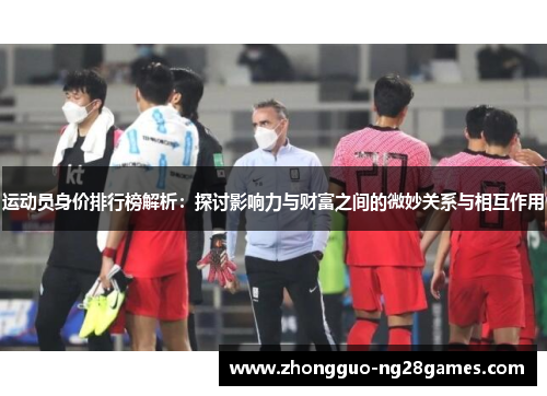 运动员身价排行榜解析：探讨影响力与财富之间的微妙关系与相互作用
