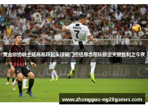麦金欧协联主场高高跃起头球破门终结悬念带队锁定关键胜利之今夜