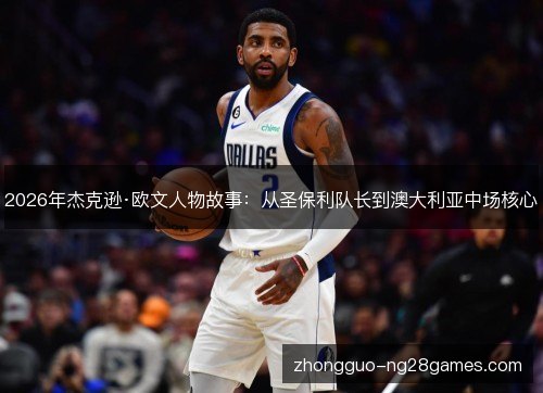 2026年杰克逊·欧文人物故事:从圣保利队长到澳大利亚中场核心 2026年杰克逊·欧文人物故事:从圣保利队长到澳大利亚中场核心